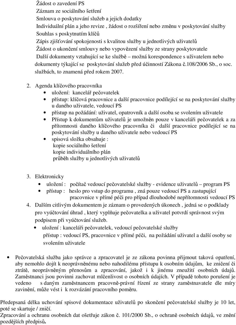 službě možná korespondence s uživatelem nebo dokumenty týkající se poskytování služeb před účinností Zákona č.108/2006 Sb., o soc. službách, to znamená před rokem 20