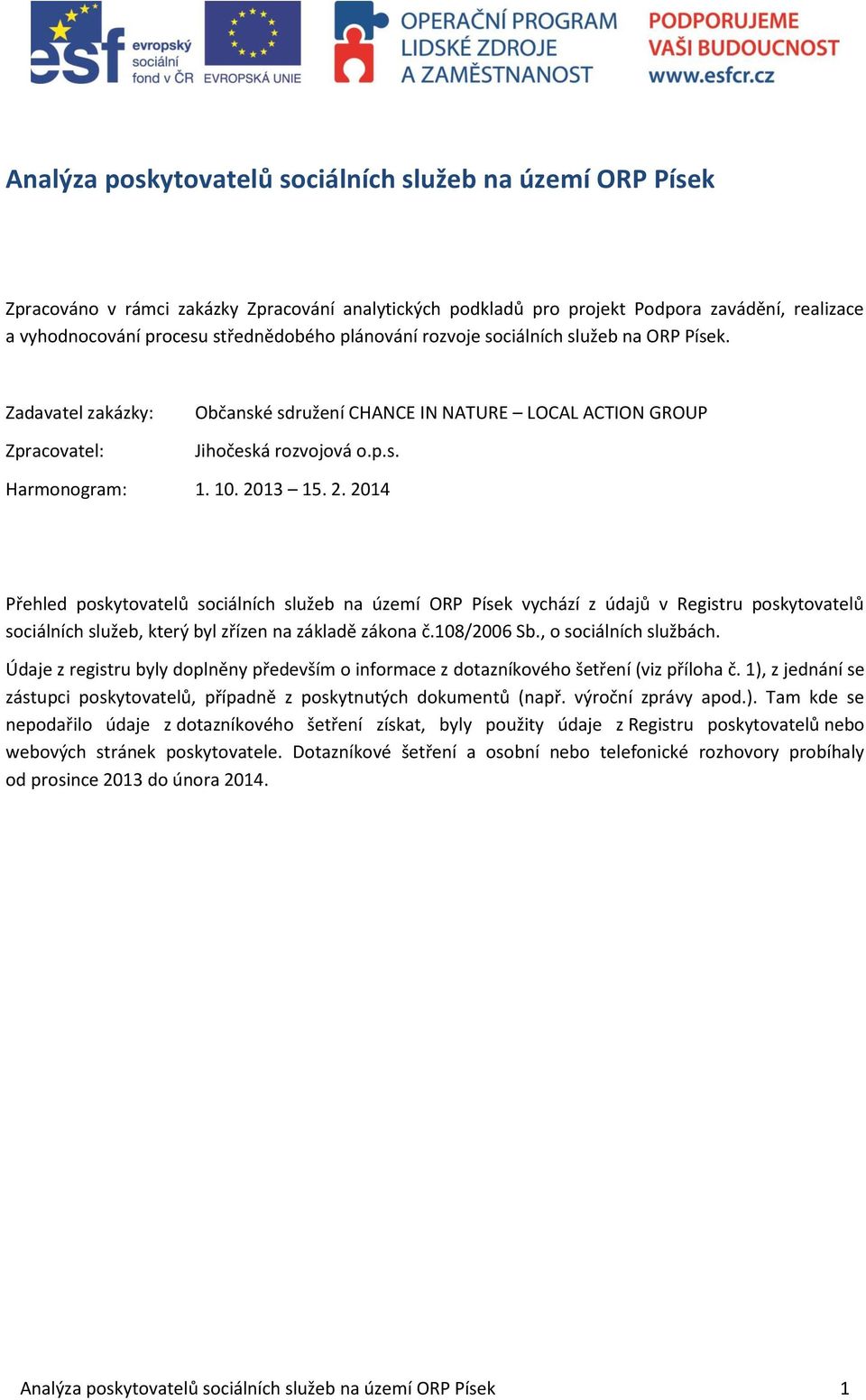 13 15. 2. 2014 Přehled poskytovatelů sociálních služeb na území ORP Písek vychází z údajů v Registru poskytovatelů sociálních služeb, který byl zřízen na základě zákona č.108/2006 Sb.