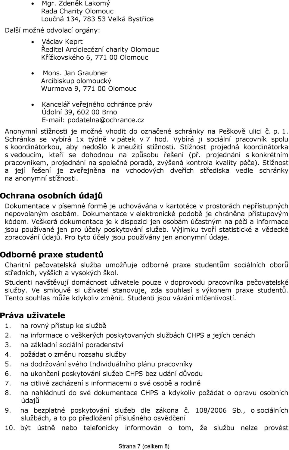 cz Anonymní stížnosti je možné vhodit do označené schránky na Peškově ulici č. p. 1. Schránka se vybírá 1x týdně v pátek v 7 hod.