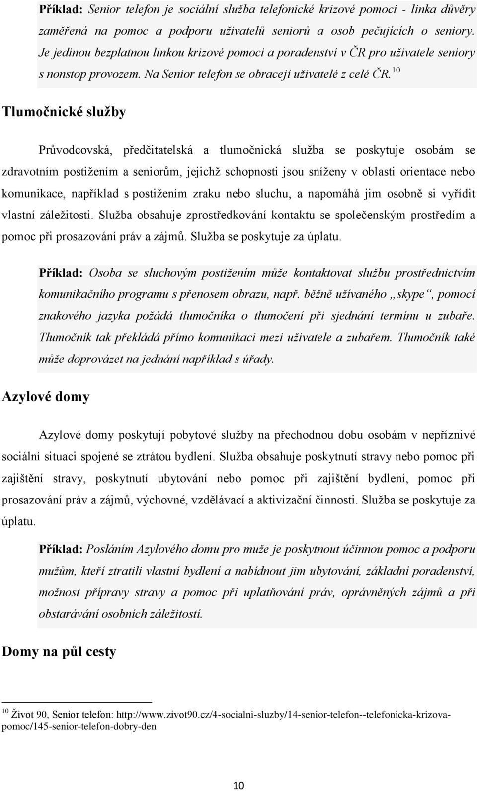 10 Tlumočnické služby Průvodcovská, předčitatelská a tlumočnická služba se poskytuje osobám se zdravotním postižením a seniorům, jejichž schopnosti jsou sníženy v oblasti orientace nebo komunikace,