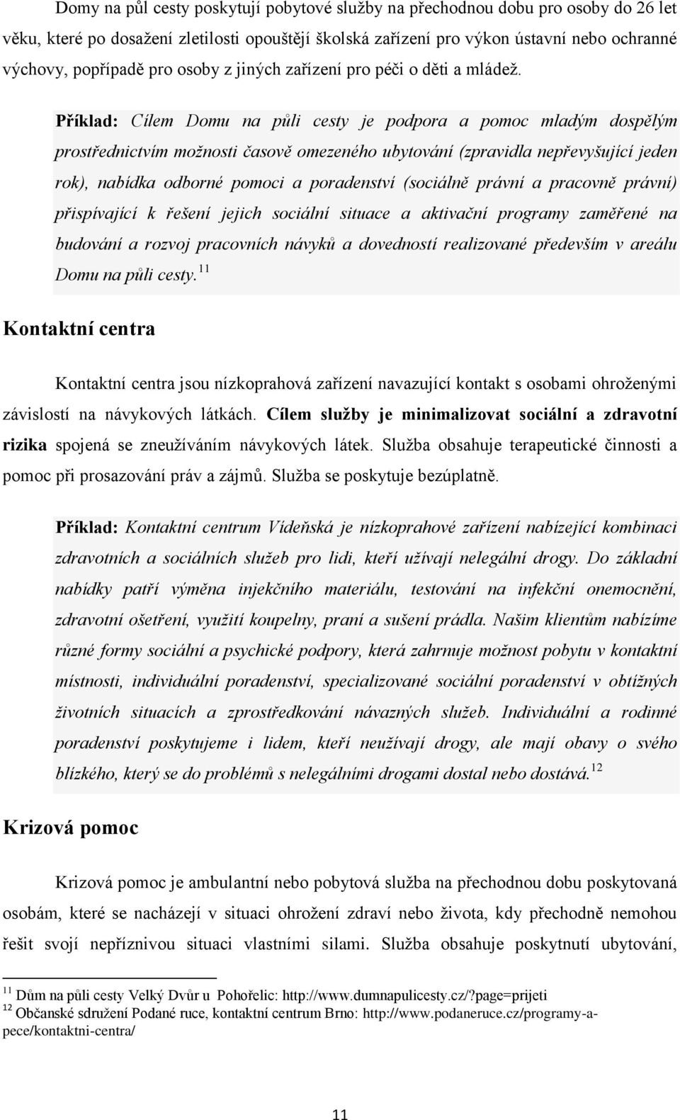 Příklad: Cílem Domu na půli cesty je podpora a pomoc mladým dospělým prostřednictvím možnosti časově omezeného ubytování (zpravidla nepřevyšující jeden rok), nabídka odborné pomoci a poradenství