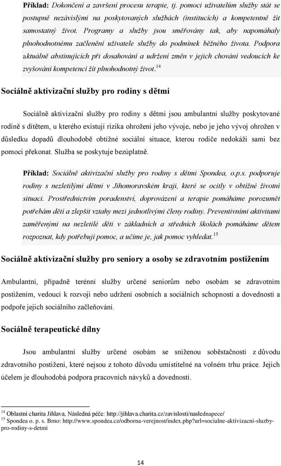 Podpora aktuálně abstinujících při dosahování a udržení změn v jejich chování vedoucích ke zvyšování kompetencí žít plnohodnotný život.