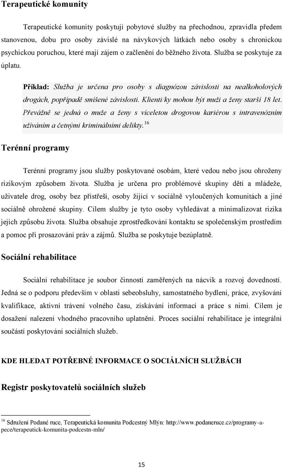 Příklad: Služba je určena pro osoby s diagnózou závislosti na nealkoholových drogách, popřípadě smíšené závislosti. Klienti/ky mohou být muži a ženy starší 18 let.