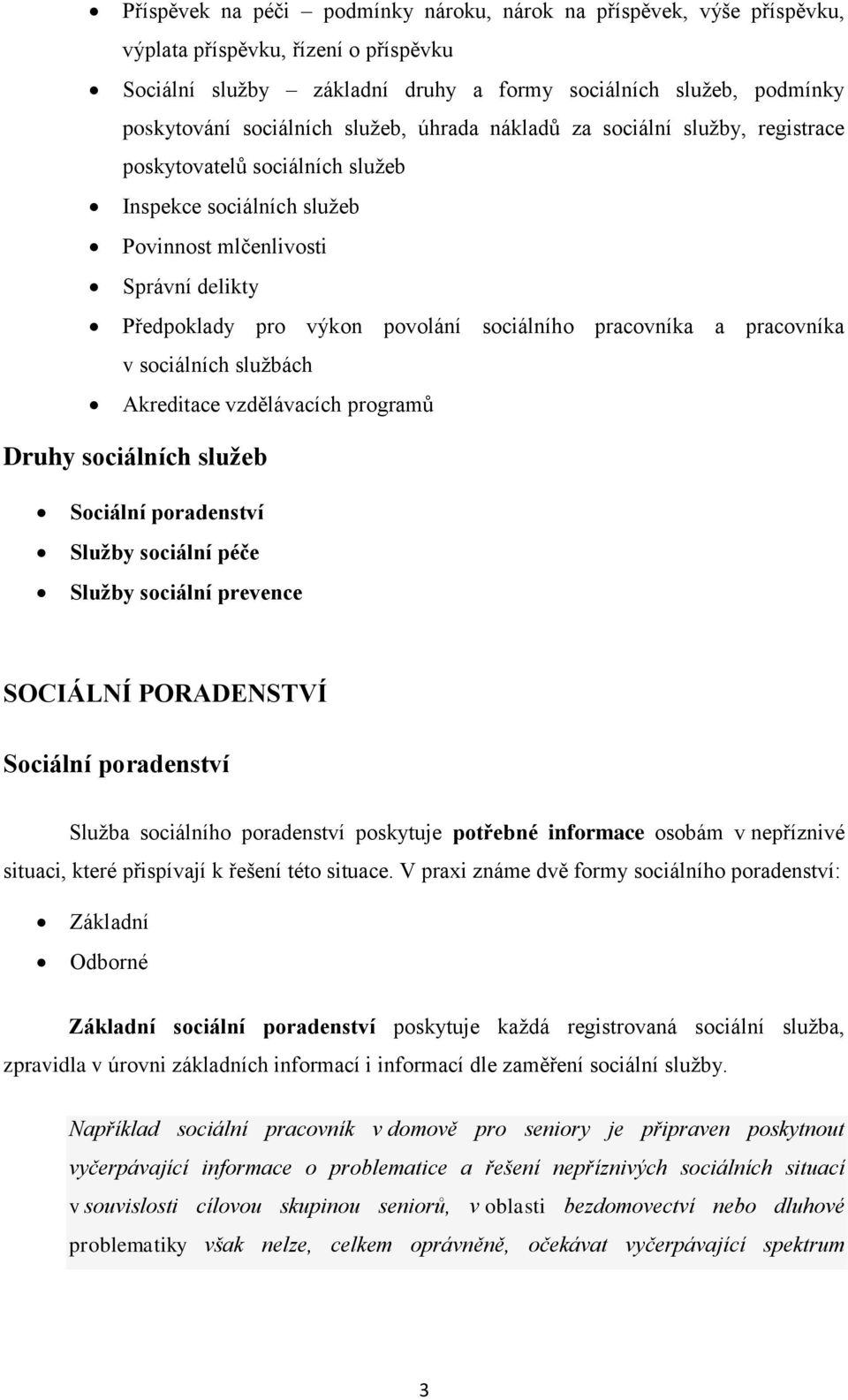 pracovníka a pracovníka v sociálních službách Akreditace vzdělávacích programů Druhy sociálních služeb Sociální poradenství Služby sociální péče Služby sociální prevence SOCIÁLNÍ PORADENSTVÍ Sociální