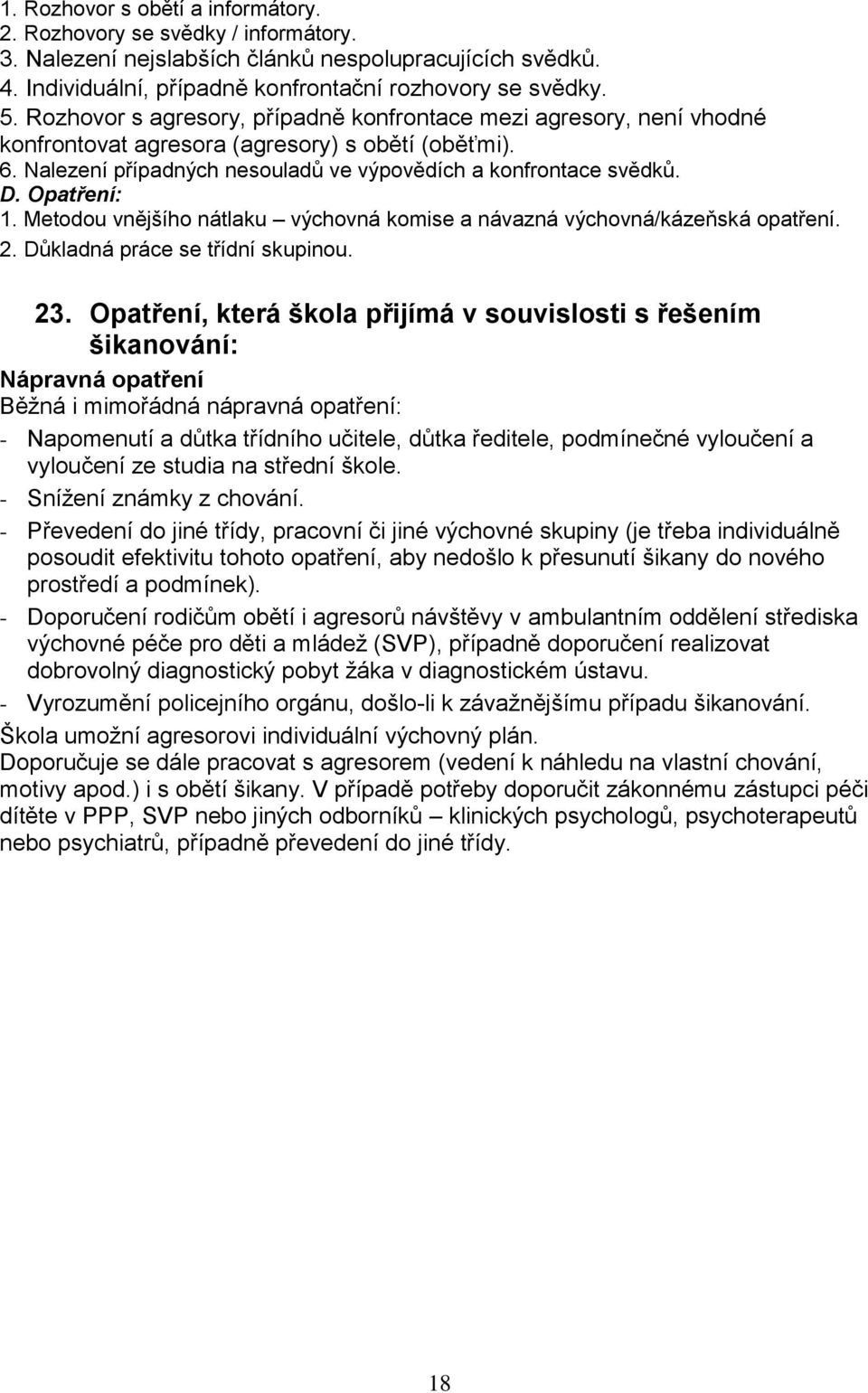 Opatření: 1. Metodou vnějšího nátlaku výchovná komise a návazná výchovná/kázeňská opatření. 2. Důkladná práce se třídní skupinou. 23.