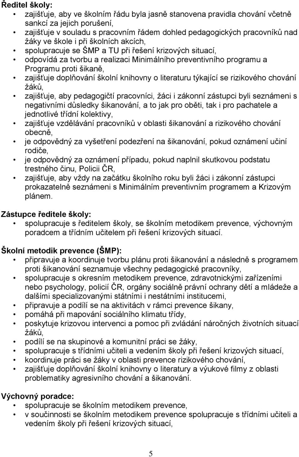 školní knihovny o literaturu týkající se rizikového chování žáků, zajišťuje, aby pedagogičtí pracovníci, žáci i zákonní zástupci byli seznámeni s negativními důsledky šikanování, a to jak pro oběti,