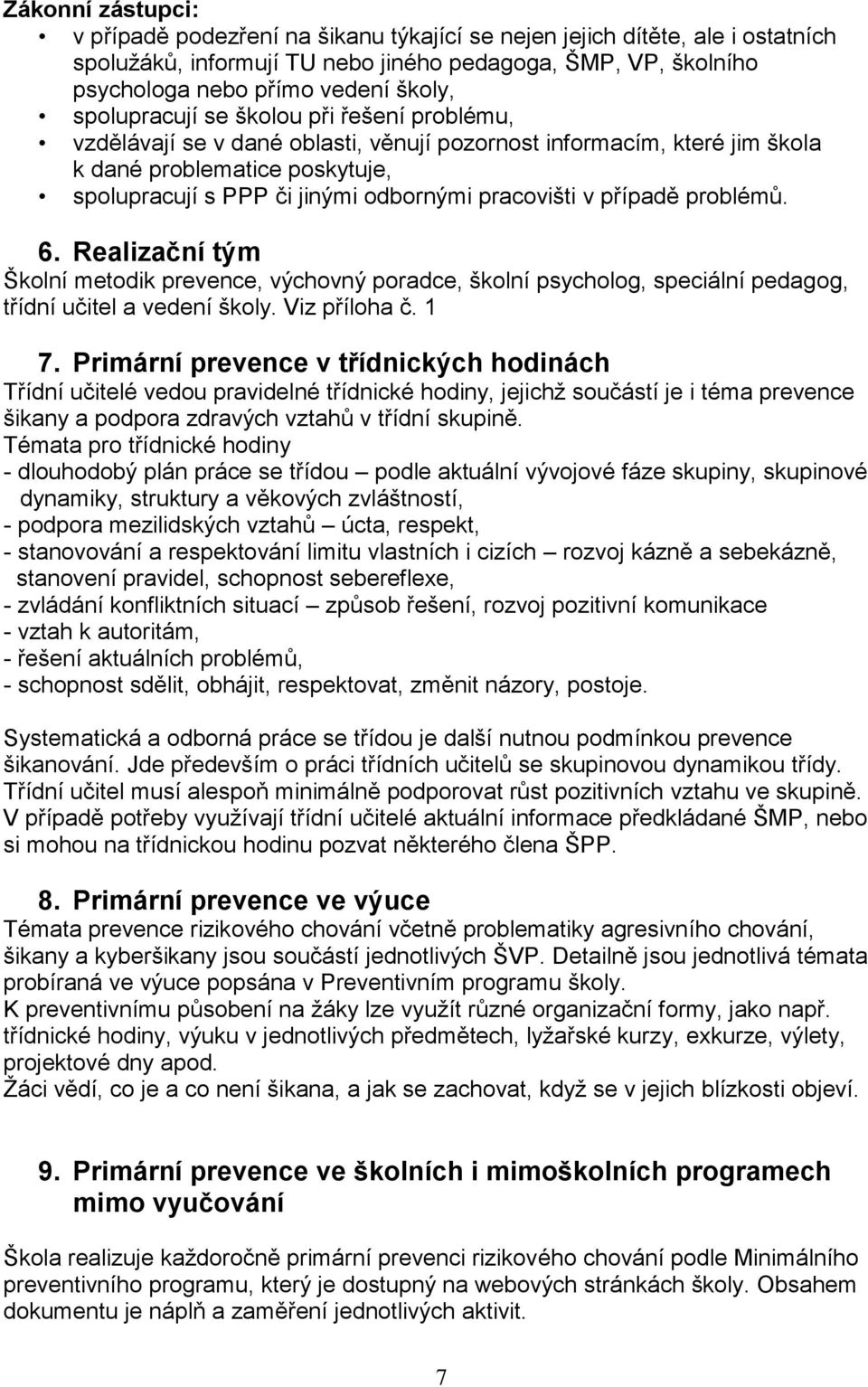 v případě problémů. 6. Realizační tým Školní metodik prevence, výchovný poradce, školní psycholog, speciální pedagog, třídní učitel a vedení školy. Viz příloha č. 1 7.