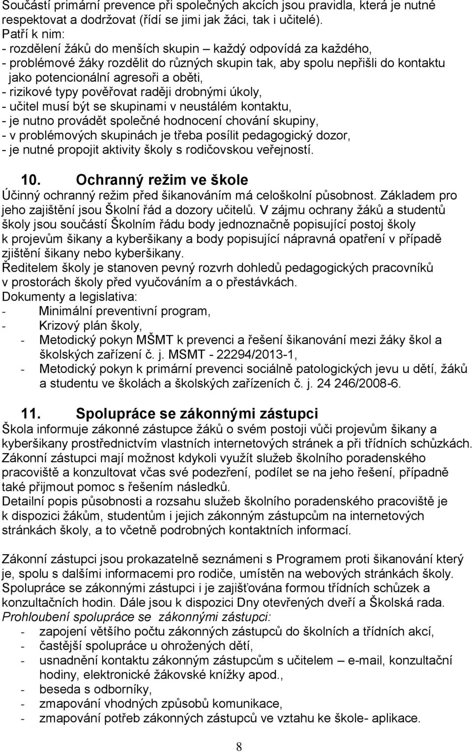 rizikové typy pověřovat raději drobnými úkoly, - učitel musí být se skupinami v neustálém kontaktu, - je nutno provádět společné hodnocení chování skupiny, - v problémových skupinách je třeba posílit