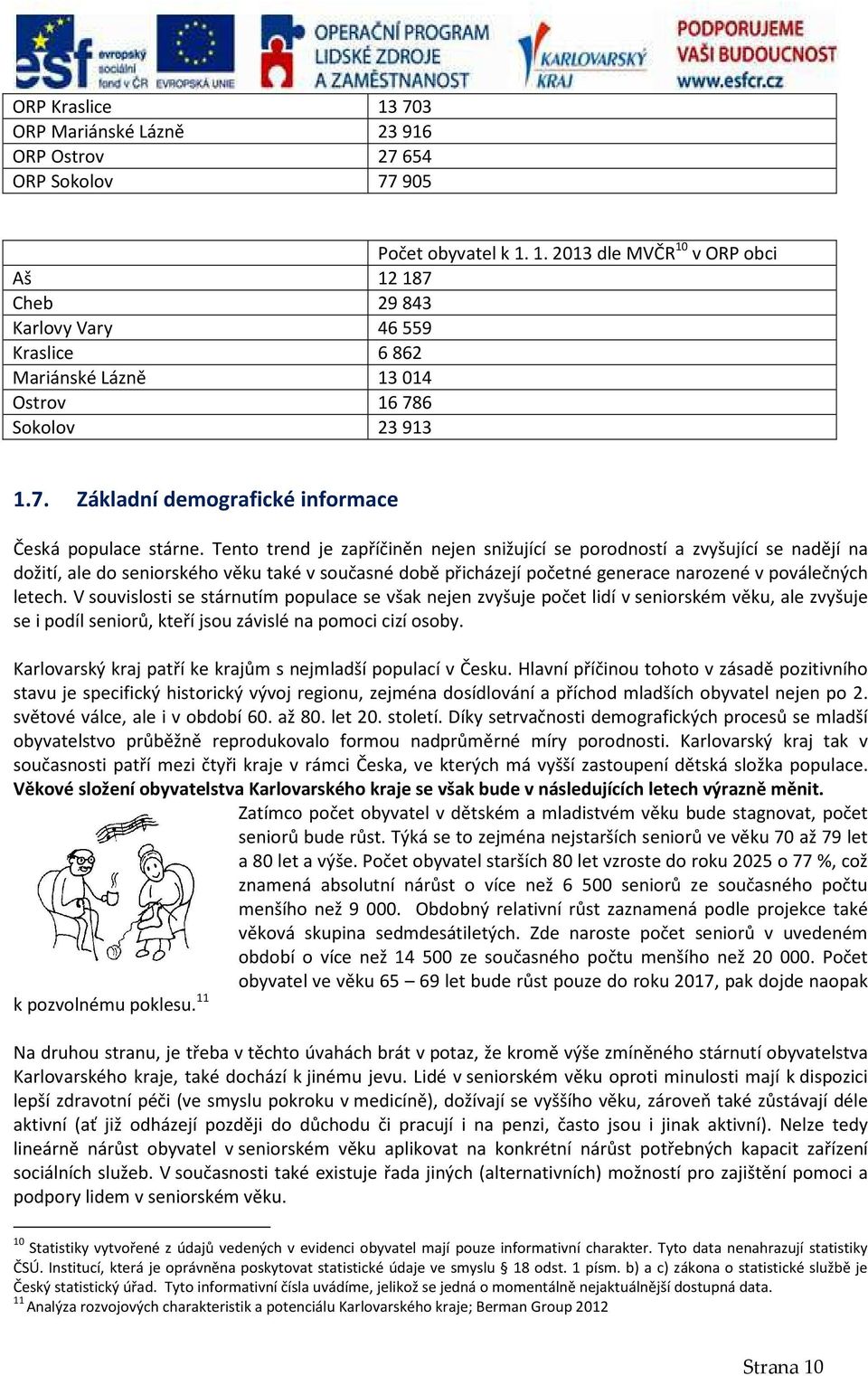 Tento trend je zapříčiněn nejen snižující se porodností a zvyšující se nadějí na dožití, ale do seniorského věku také v současné době přicházejí početné generace narozené v poválečných letech.