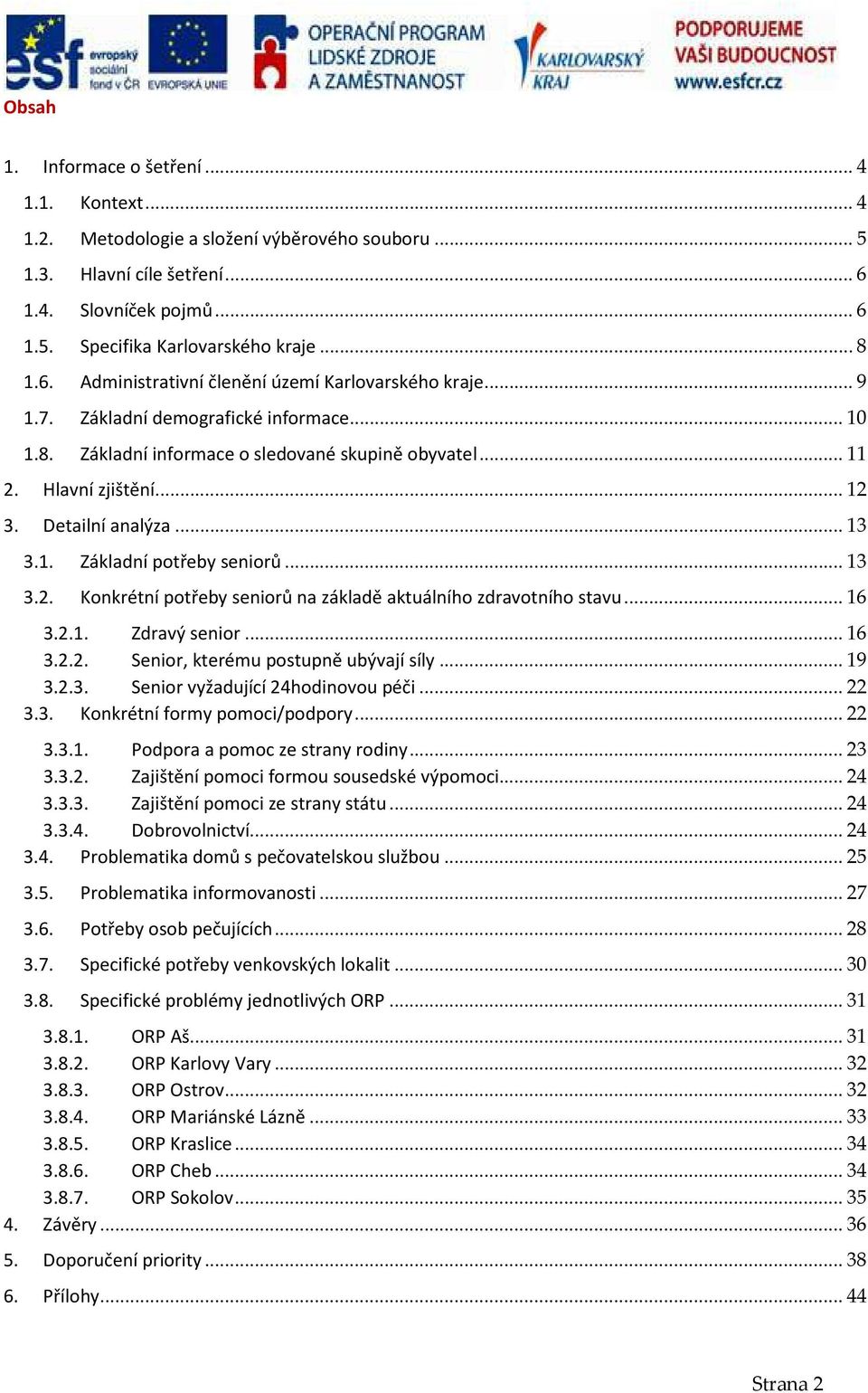 Detailní analýza... 13 3.1. Základní potřeby seniorů... 13 3.2. Konkrétní potřeby seniorů na základě aktuálního zdravotního stavu... 16 3.2.1. Zdravý senior... 16 3.2.2. Senior, kterému postupně ubývají síly.