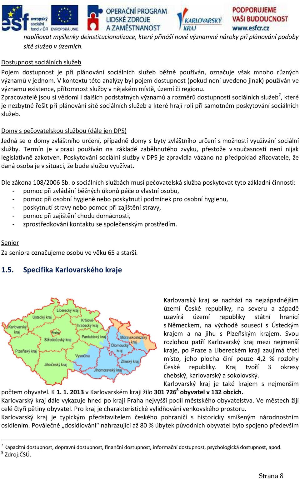 V kontextu této analýzy byl pojem dostupnost (pokud není uvedeno jinak) používán ve významu existence, přítomnost služby v nějakém místě, území či regionu.