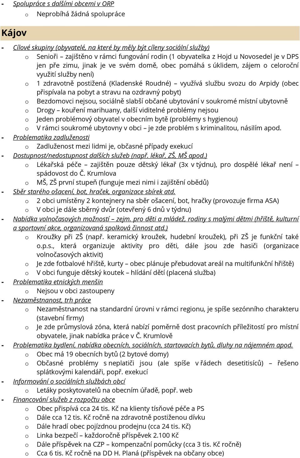 marihuany, další viditelné prblémy nejsu Jeden prblémvý byvatel v becním bytě (prblémy s hygienu) V rámci sukrmé ubytvny v bci je zde prblém s kriminalitu, násilím apd.