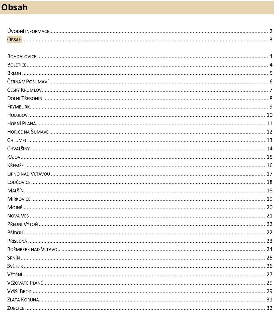 .. 16 LIPNO NAD VLTAVOU... 17 LOUČOVICE... 18 MALŠÍN... 18 MIRKOVICE... 19 MOJNÉ... 20 NOVÁ VES... 21 PŘEDNÍ VÝTOŇ... 22 PŘÍDOLÍ.