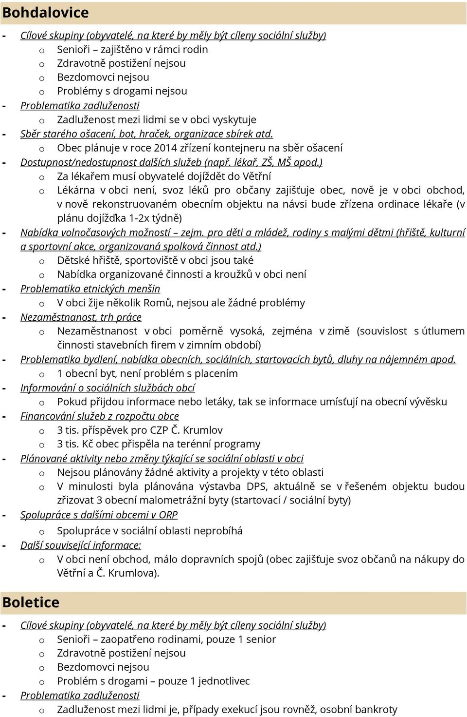 Obec plánuje v rce 2014 zřízení kntejneru na sběr šacení Za lékařem musí byvatelé djíždět d Větřní Lékárna v bci není, svz léků pr bčany zajišťuje bec, nvě je v bci bchd, v nvě reknstruvaném becním