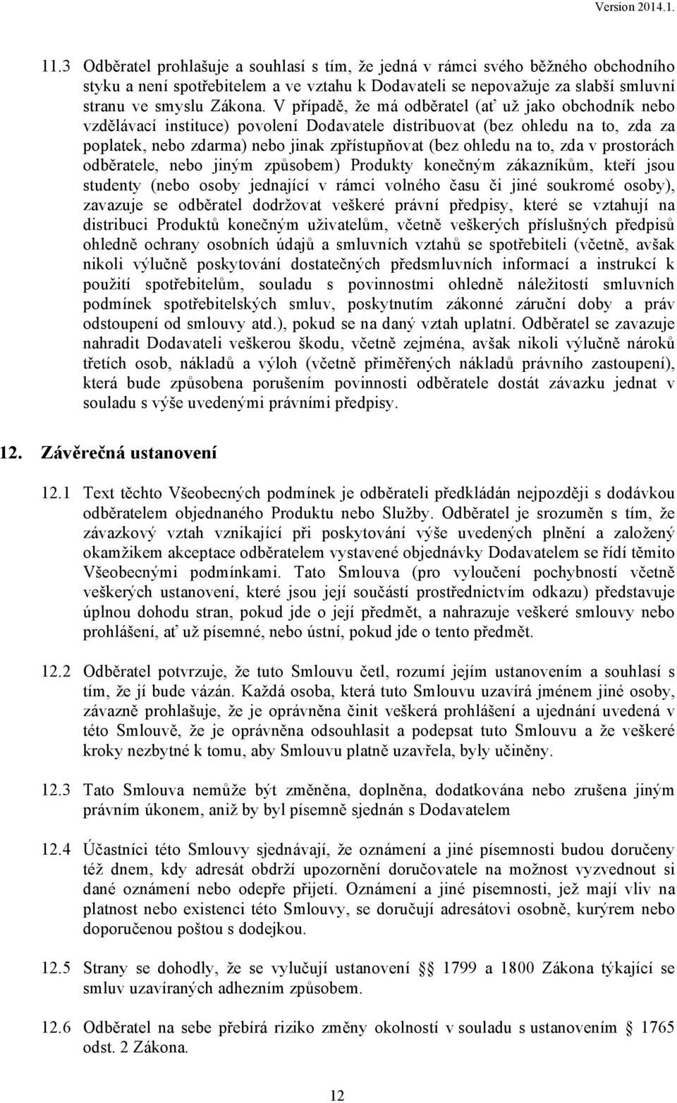 to, zda v prostorách odběratele, nebo jiným způsobem) Produkty konečným zákazníkům, kteří jsou studenty (nebo osoby jednající v rámci volného času či jiné soukromé osoby), zavazuje se odběratel