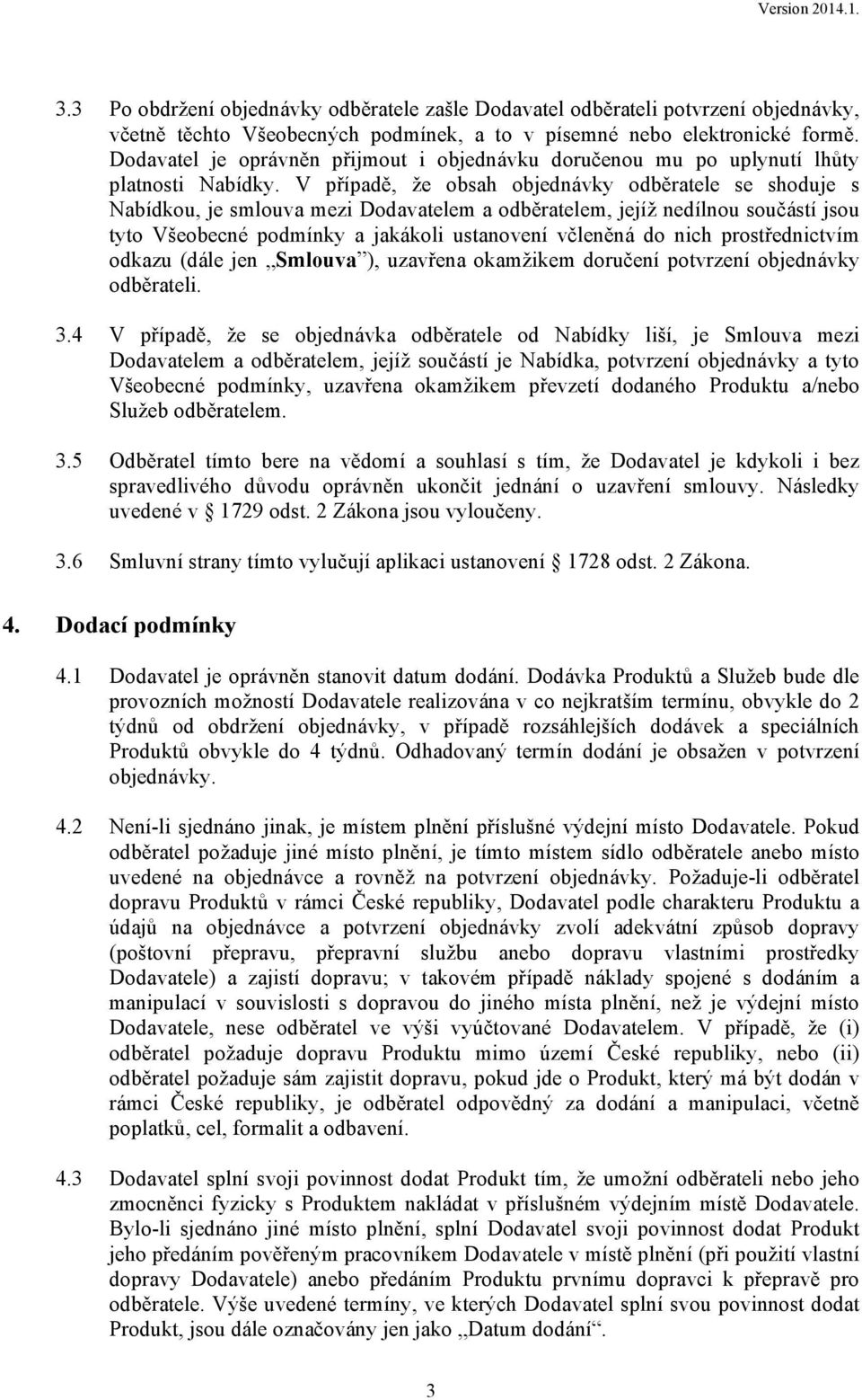 V případě, že obsah objednávky odběratele se shoduje s Nabídkou, je smlouva mezi Dodavatelem a odběratelem, jejíž nedílnou součástí jsou tyto Všeobecné podmínky a jakákoli ustanovení včleněná do nich