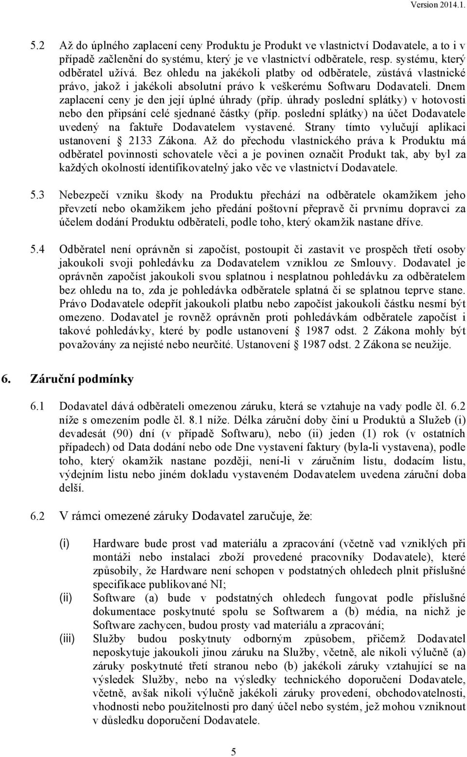 úhrady poslední splátky) v hotovosti nebo den připsání celé sjednané částky (příp. poslední splátky) na účet Dodavatele uvedený na faktuře Dodavatelem vystavené.