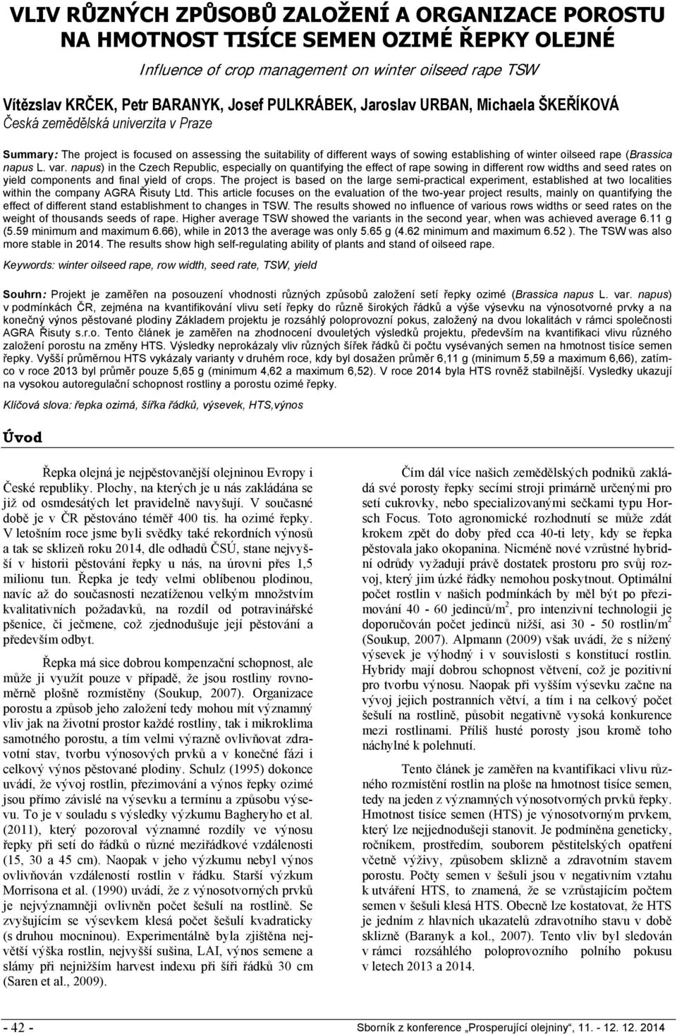 (Brassica napus L. var. napus) in the Czech Republic, especially on quantifying the effect of rape sowing in different row widths and seed rates on yield components and final yield of crops.