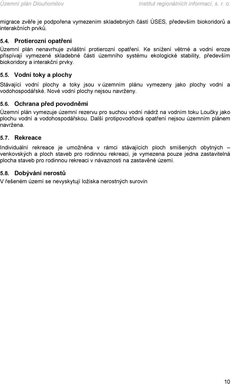 5. Vodní toky a Stávající vodní a toky jsou v územním plánu vymezeny jako vodní a vodohospodářské. Nové vodní nejsou navrženy. 5.6.