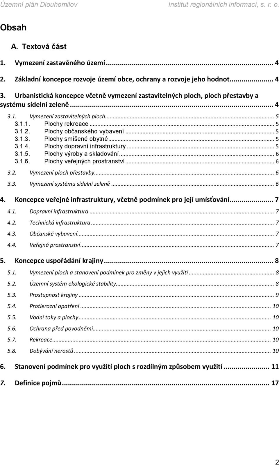 Plochy občanského vybavení... 5 3.1.3. Plochy smíšené obytné... 5 3.1.4. Plochy dopravní infrastruktury... 5 3.1.5. Plochy výroby a skladování... 6 3.1.6. Plochy veřejných prostranství... 6 3.2.