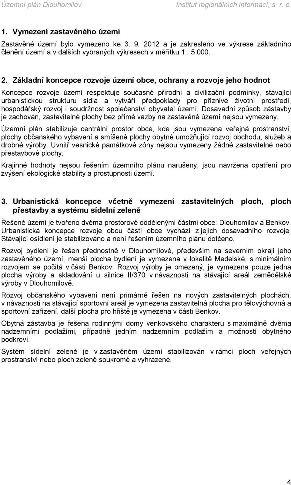 Základní koncepce rozvoje území obce, ochrany a rozvoje jeho hodnot Koncepce rozvoje území respektuje současné přírodní a civilizační podmínky, stávající urbanistickou strukturu sídla a vytváří