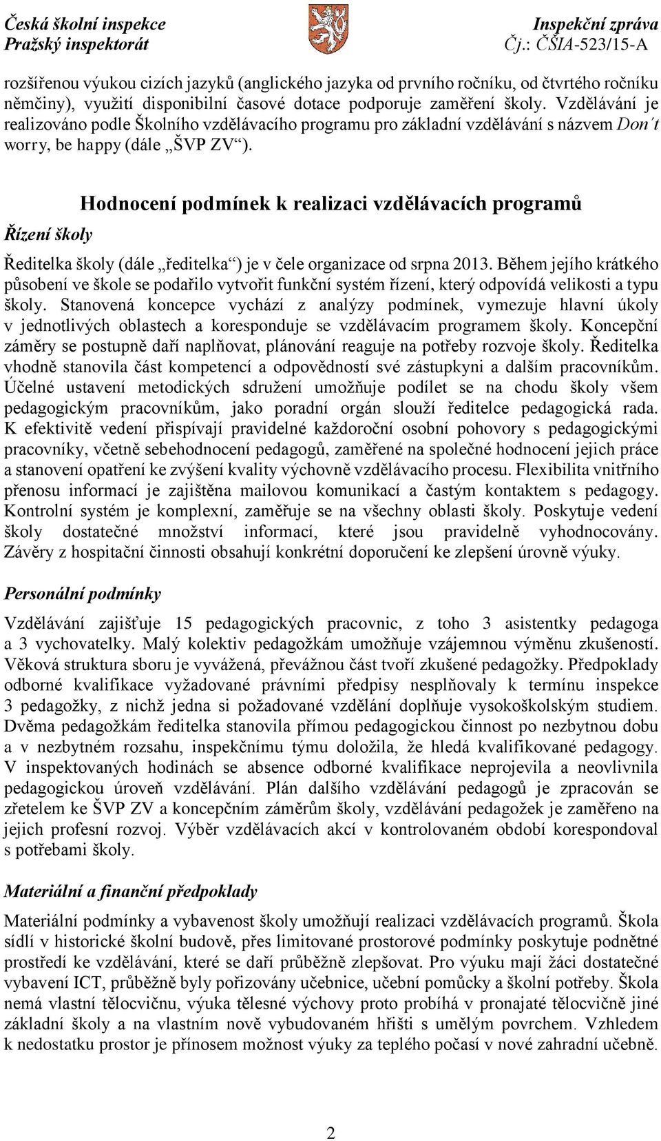 Řízení školy Hodnocení podmínek k realizaci vzdělávacích programů Ředitelka školy (dále ředitelka ) je v čele organizace od srpna 2013.