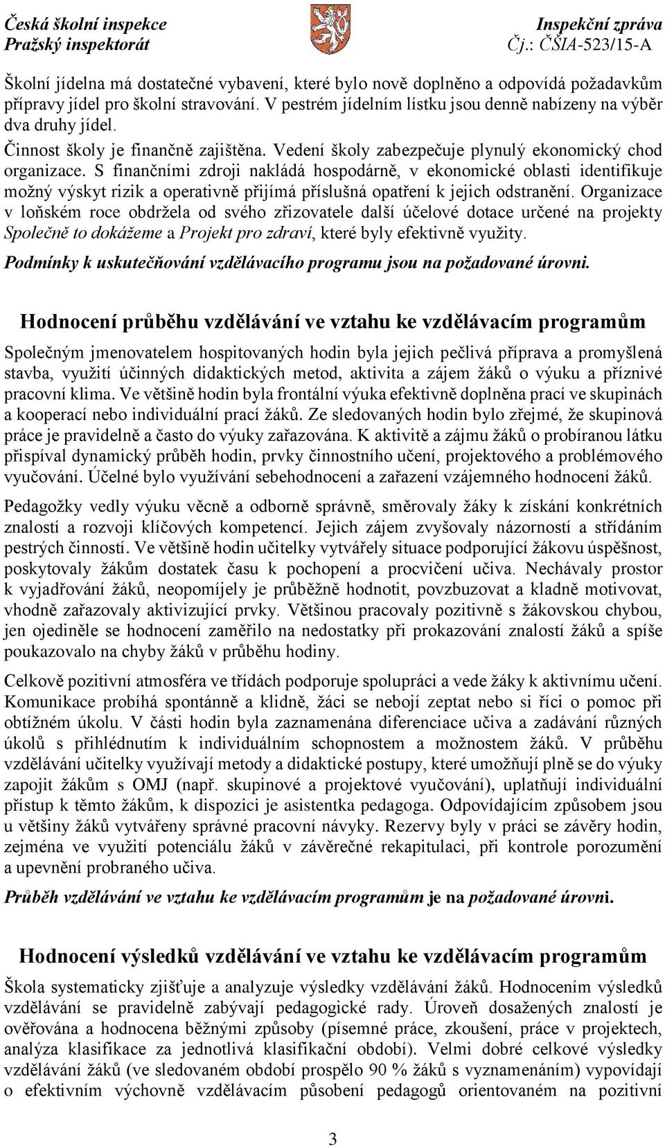 S finančními zdroji nakládá hospodárně, v ekonomické oblasti identifikuje možný výskyt rizik a operativně přijímá příslušná opatření k jejich odstranění.