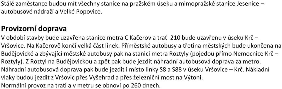 Příměstské autobusy a třetina městských bude ukončena na Budějovické a zbývající městské autobusy pak na stanici metra Roztyly (pojedou přímo Nemocnice Krč Roztyly).