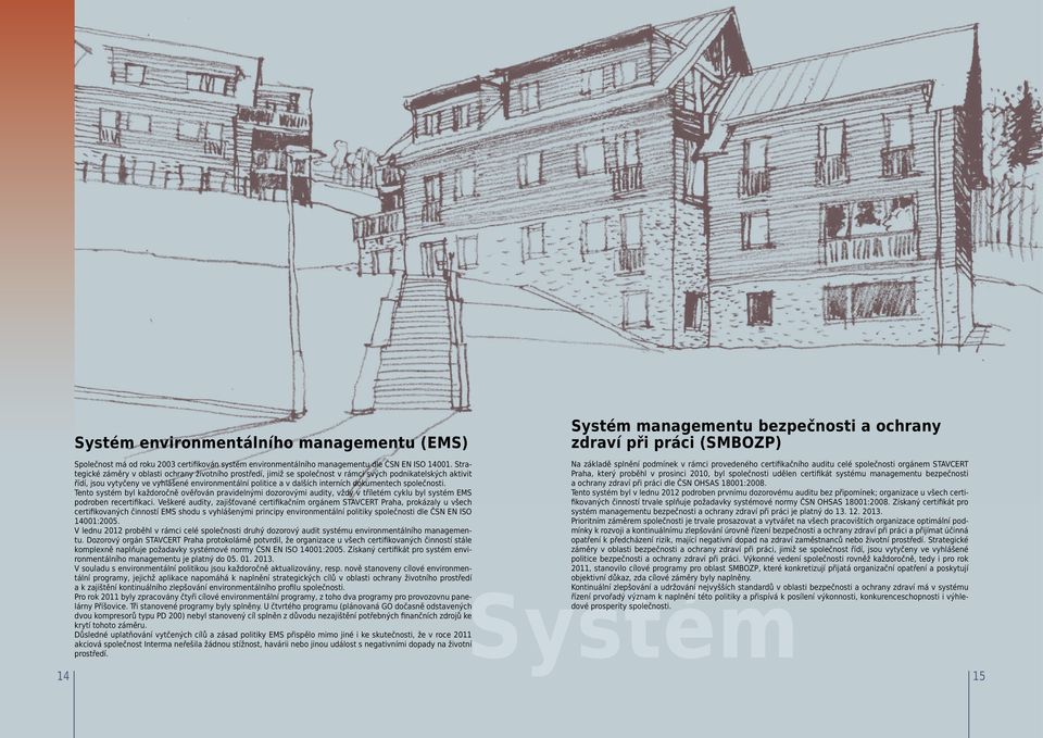 Strategické záměry v oblasti ochrany životního prostředí, jimiž se společnost v rámci svých podnikatelských aktivit řídí, jsou vytyčeny ve vyhlášené environmentální politice a v dalších interních