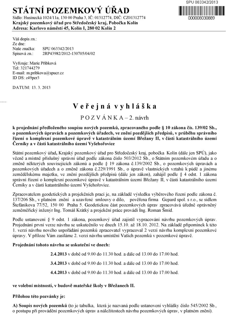 návrh k projednání předloženého soupisu nových pozemků, zpracovaného podle 10 zákona čís. 139/02 Sb.