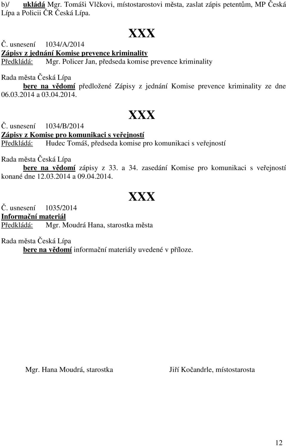 usnesení 1034/B/2014 Zápisy z Komise pro komunikaci s veřejností Předkládá: Hudec Tomáš, předseda komise pro komunikaci s veřejností bere na vědomí zápisy z 33. a 34.