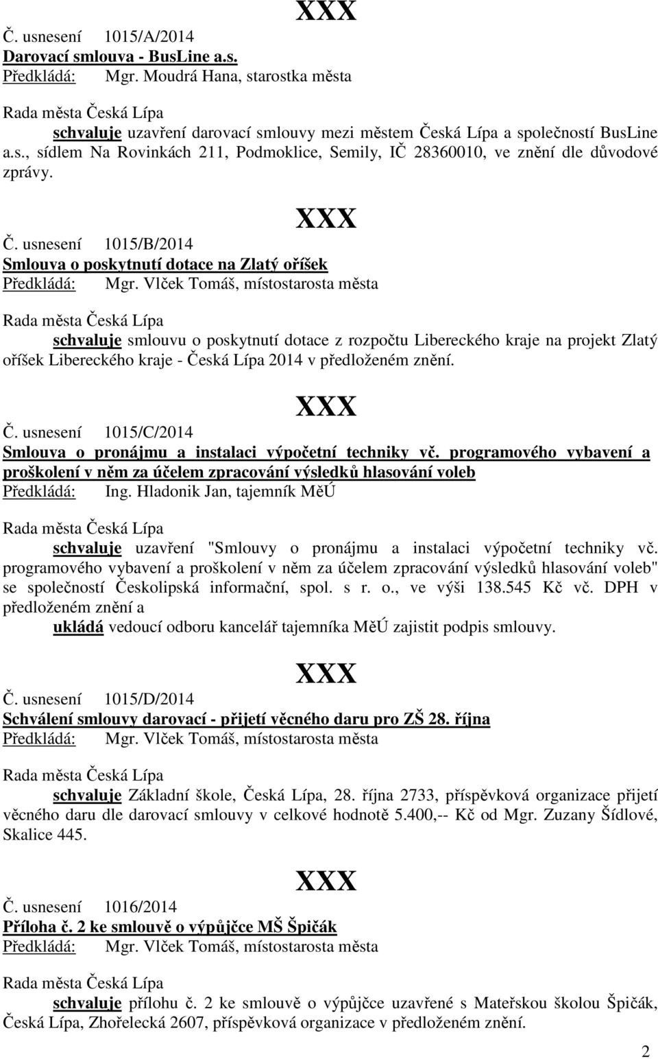 předloženém znění. Č. usnesení 1015/C/2014 Smlouva o pronájmu a instalaci výpočetní techniky vč. programového vybavení a proškolení v něm za účelem zpracování výsledků hlasování voleb Předkládá: Ing.