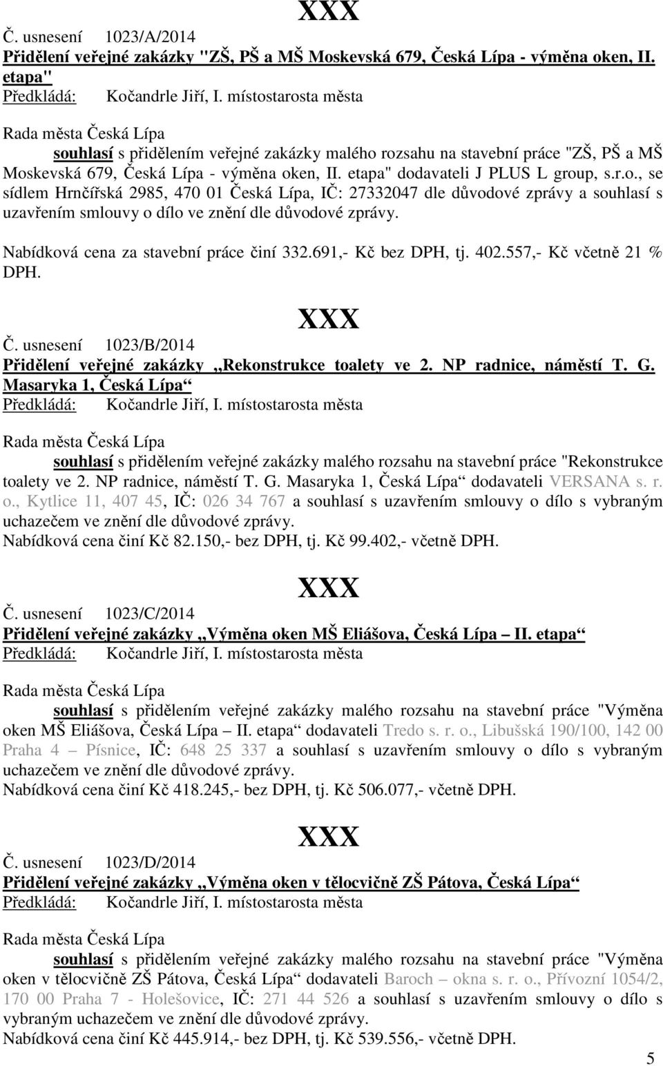 Nabídková cena za stavební práce činí 332.691,- Kč bez DPH, tj. 402.557,- Kč včetně 21 % DPH. Č. usnesení 1023/B/2014 Přidělení veřejné zakázky Rekonstrukce toalety ve 2. NP radnice, náměstí T. G.