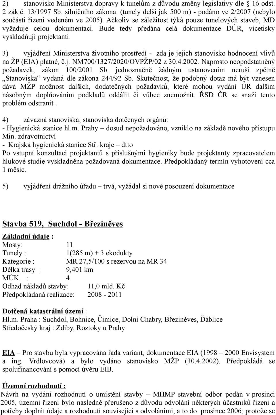 Bude tedy předána celá dokumentace DÚR, vícetisky vyskladňují projektanti. 3) vyjádření Ministerstva životního prostředí - zda je jejich stanovisko hodnocení vlivů na ŽP (EIA) platné, č.j. NM700/1327/2020/OVPŽP/02 z 30.