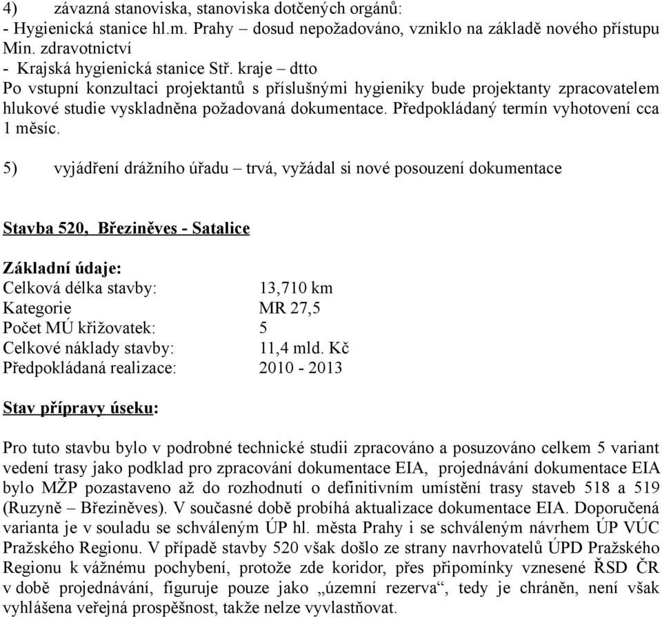 5) vyjádření drážního úřadu trvá, vyžádal si nové posouzení dokumentace Stavba 520, Březiněves - Satalice Základní údaje: Celková délka stavby: 13,710 km Kategorie MR 27,5 Počet MÚ křižovatek: 5