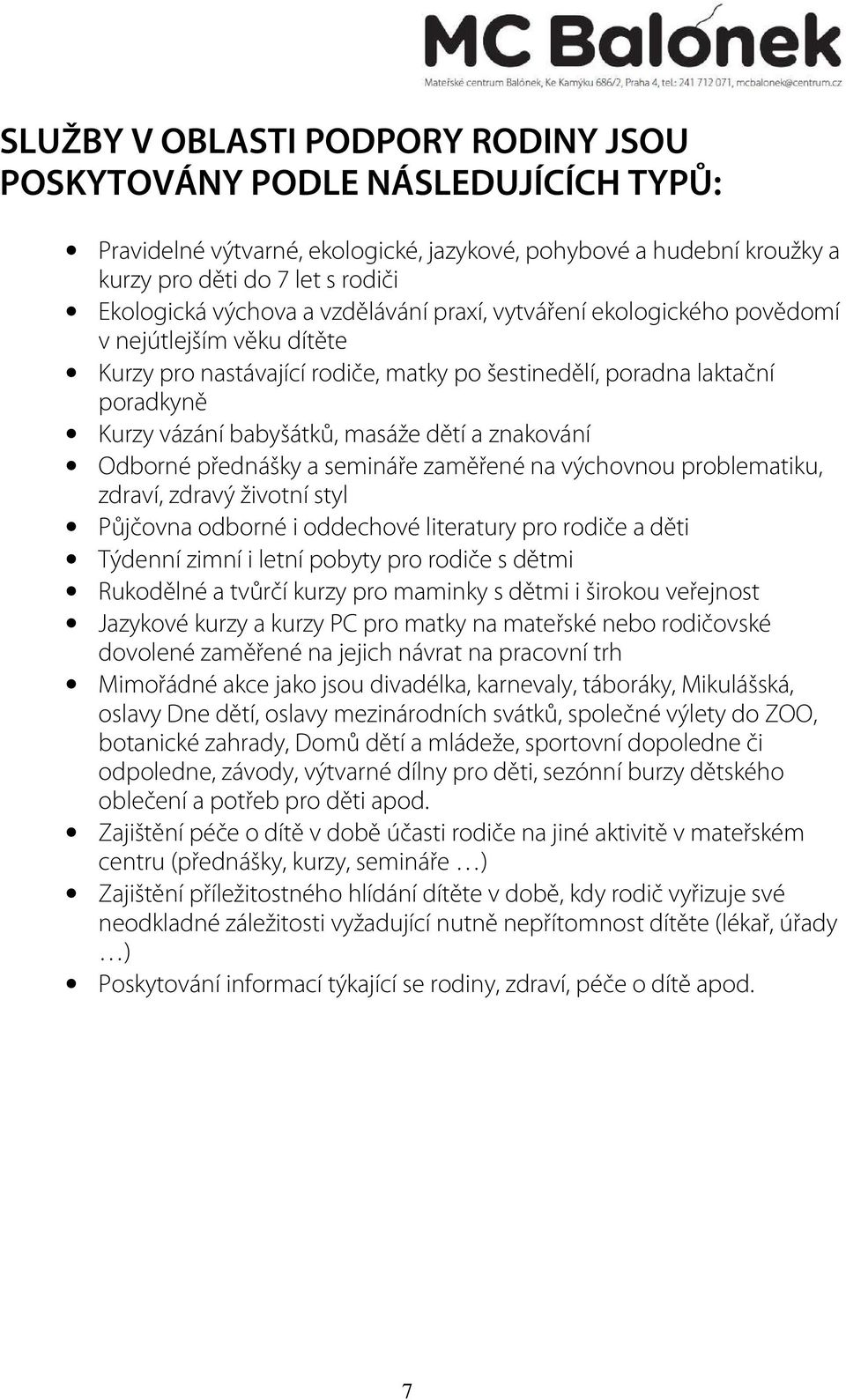 znakování Odborné přednášky a semináře zaměřené na výchovnou problematiku, zdraví, zdravý životní styl Půjčovna odborné i oddechové literatury pro rodiče a děti Týdenní zimní i letní pobyty pro