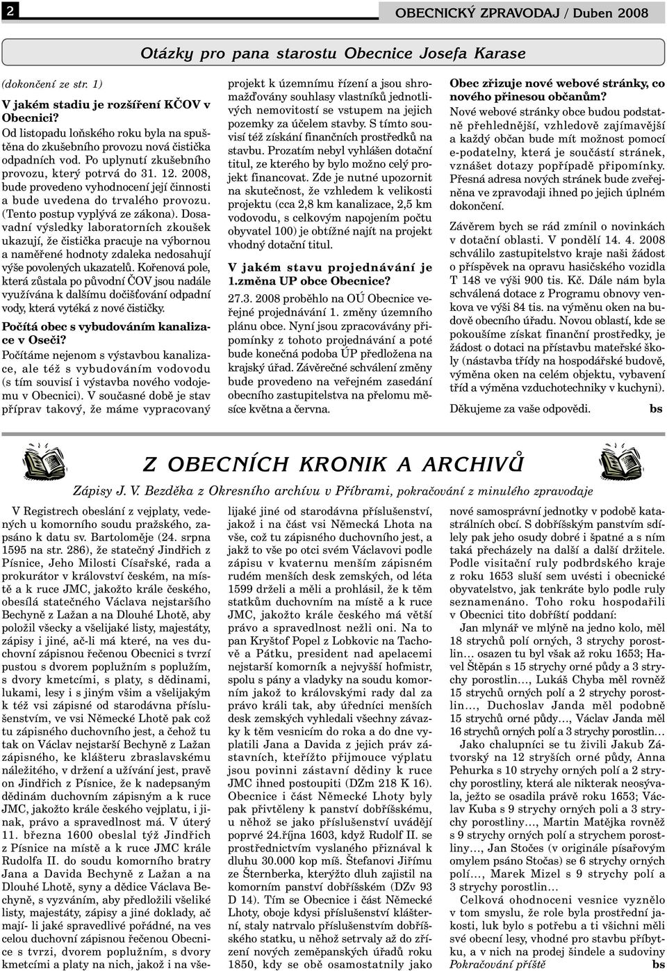 2008, bude provedeno vyhodnocení její činnosti a bude uvedena do trvalého provozu. (Tento postup vyplývá ze zákona).