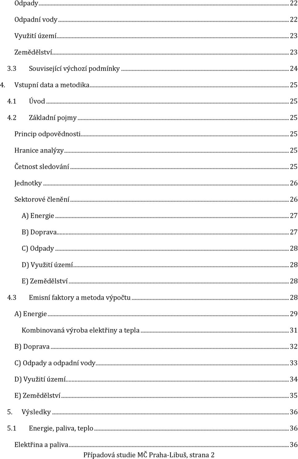 .. 28 D) Využití území... 28 E) Zemědělství... 28 4.3 Emisní faktory a metoda výpočtu... 28 A) Energie... 29 Kombinovaná výroba elektřiny a tepla... 31 B) Doprava.