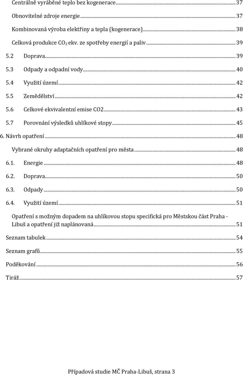 Návrh opatření... 48 Vybrané okruhy adaptačních opatření pro města... 48 6.1. Energie... 48 6.2. Doprava... 50 6.3. Odpady... 50 6.4. Využití území.