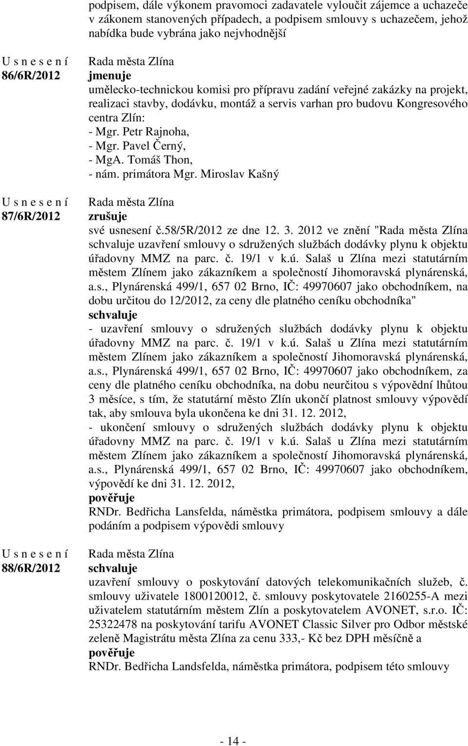 Petr Rajnoha, - Mgr. Pavel Černý, - MgA. Tomáš Thon, - nám. primátora Mgr. Miroslav Kašný zrušuje své usnesení č.58/5r/2012 ze dne 12. 3.