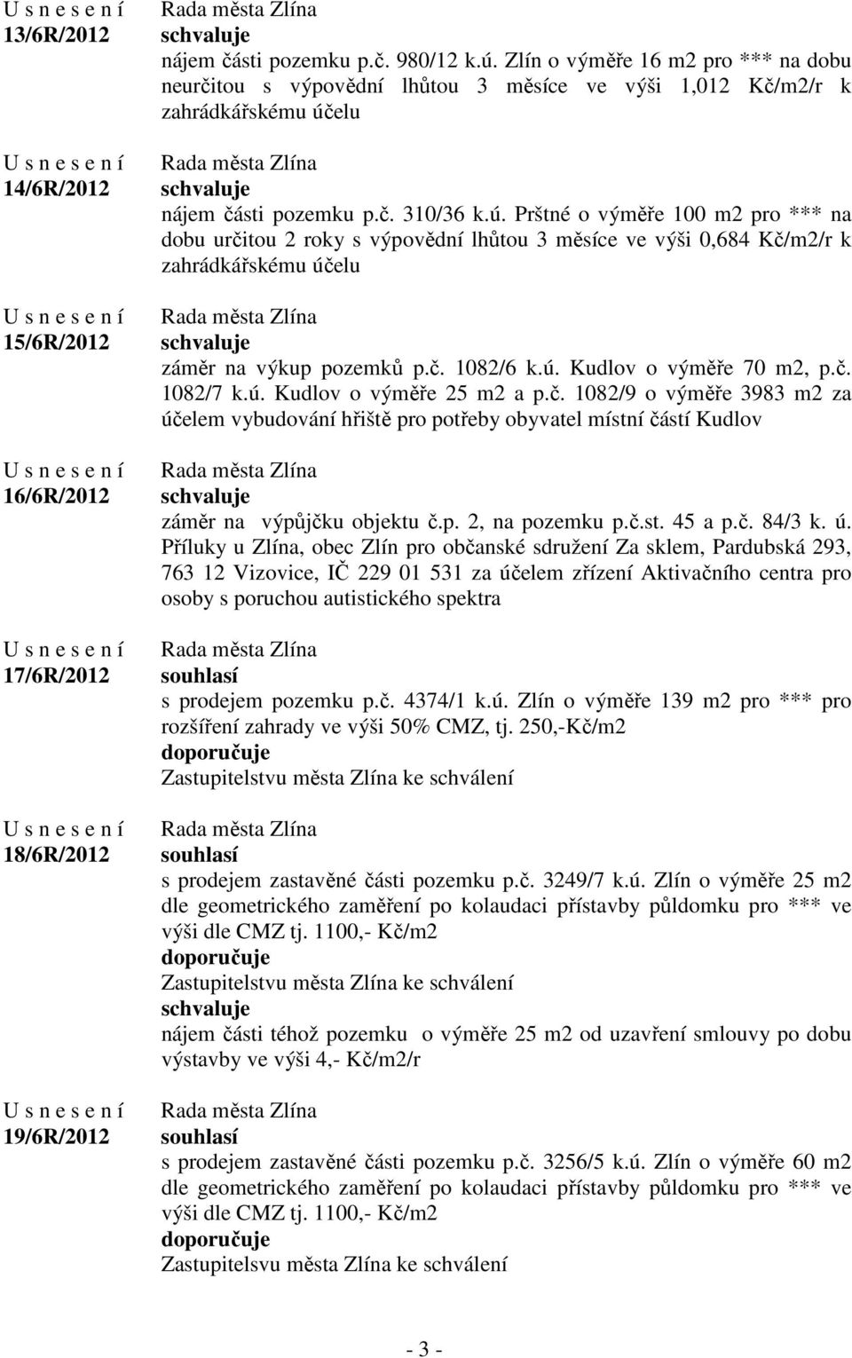 elu nájem části pozemku p.č. 310/36 k.ú. Prštné o výměře 100 m2 pro *** na dobu určitou 2 roky s výpovědní lhůtou 3 měsíce ve výši 0,684 Kč/m2/r k zahrádkářskému účelu záměr na výkup pozemků p.č. 1082/6 k.