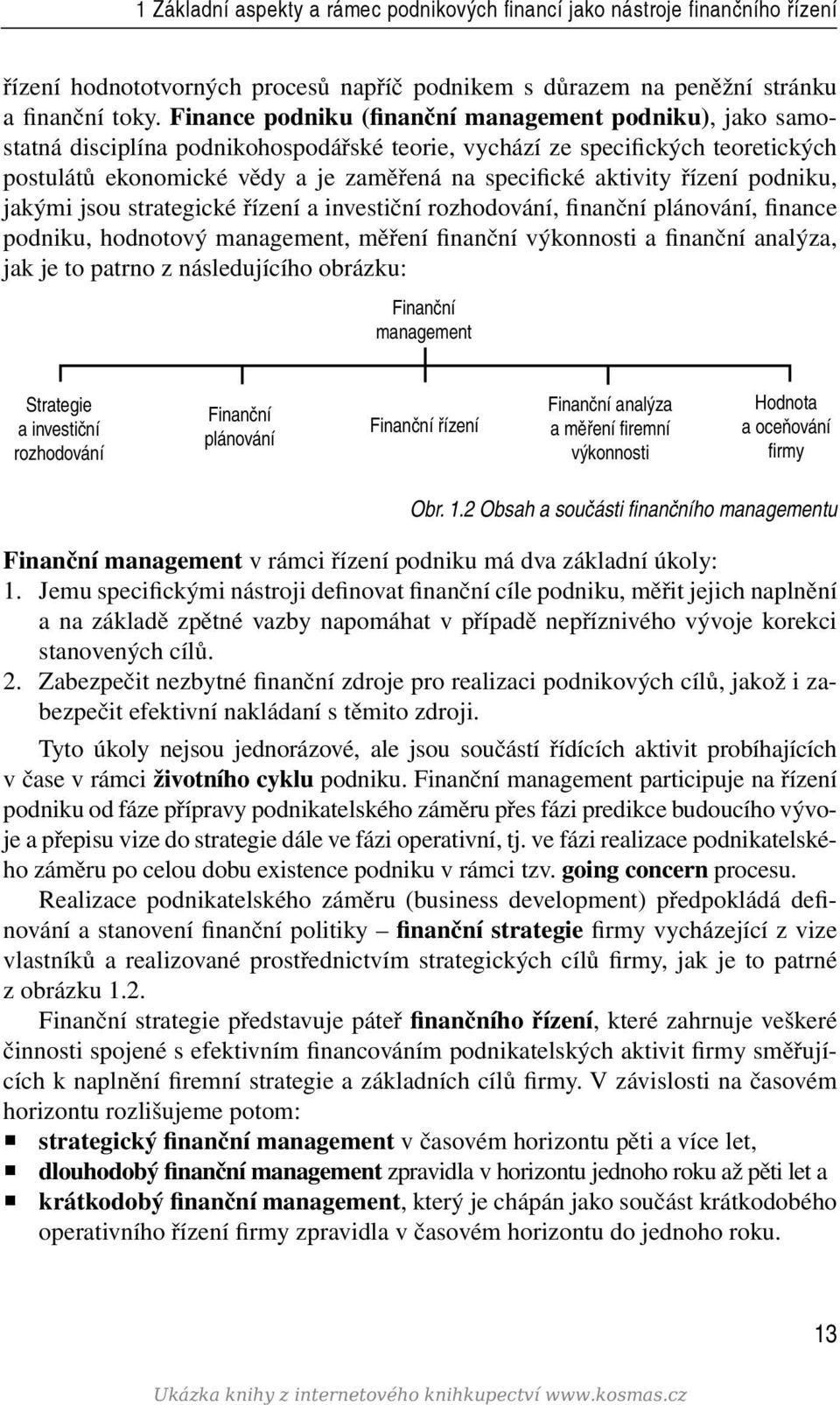 aktivity řízení podniku, jakými jsou strategické řízení a investiční rozhodování, finanční plánování, finance podniku, hodnotový management, měření finanční výkonnosti a finanční analýza, jak je to