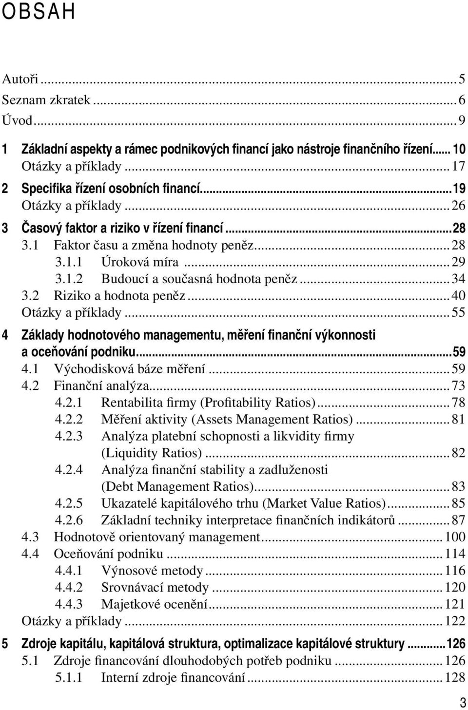 2 Riziko a hodnota peněz...40 Otázky a příklady...55 4 Základy hodnotového managementu, měření finanční výkonnosti a oceňování podniku...59 4.1 Východisková báze měření...59 4.2 Finanční analýza...73 4.