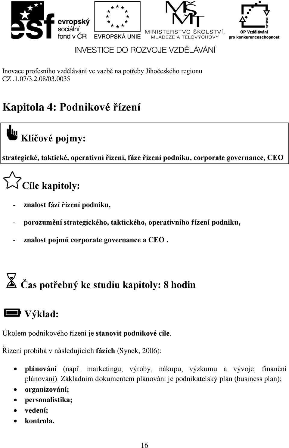 Čas potřebný ke studiu kapitoly: 8 hodin Výklad: Úkolem podnikového řízení je stanovit podnikové cíle.