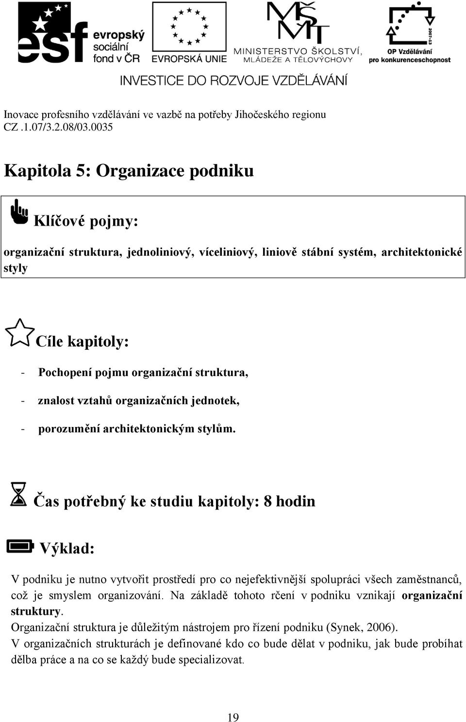 Čas potřebný ke studiu kapitoly: 8 hodin Výklad: V podniku je nutno vytvořit prostředí pro co nejefektivnější spolupráci všech zaměstnanců, což je smyslem organizování.