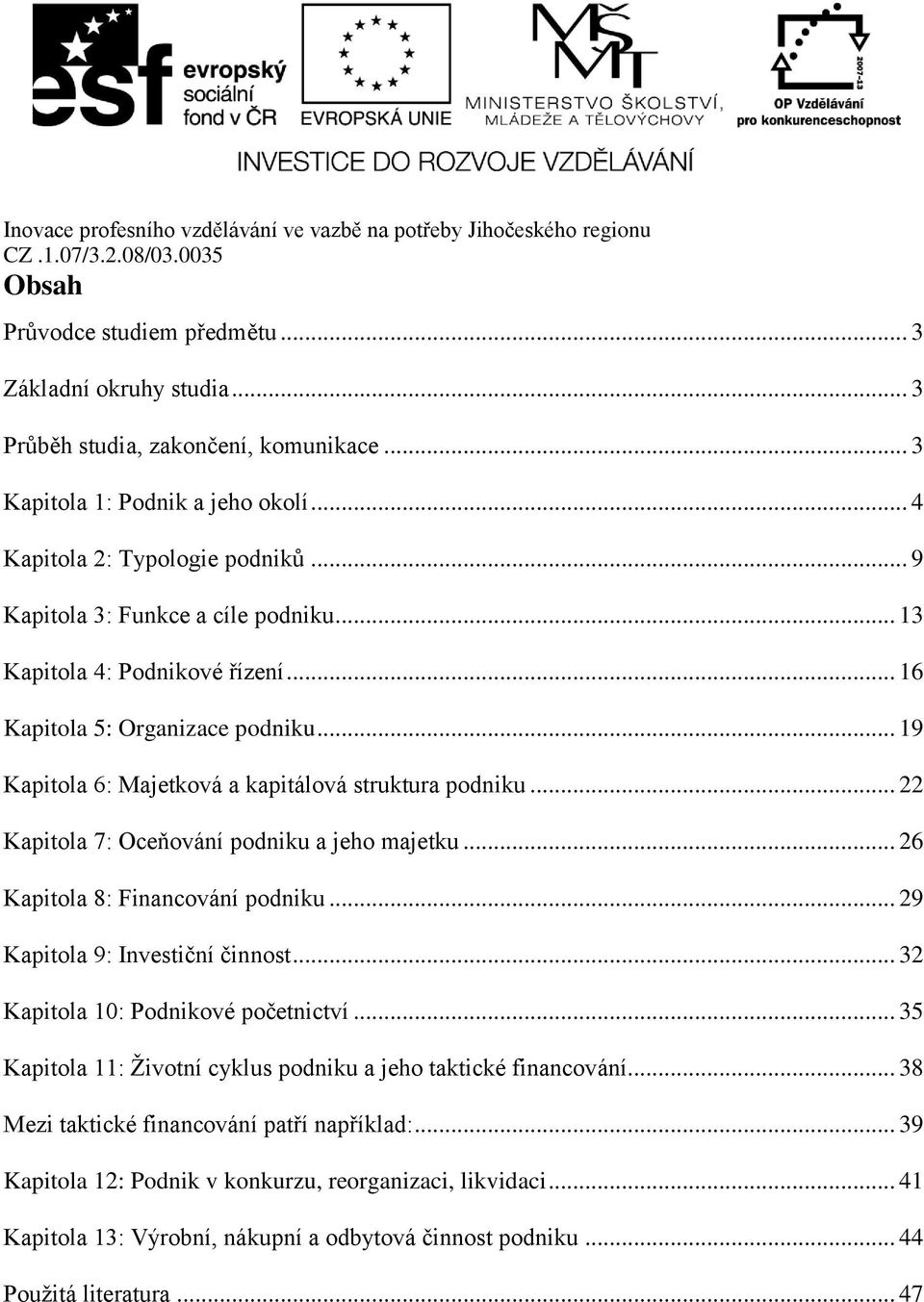 .. 22 Kapitola 7: Oceňování podniku a jeho majetku... 26 Kapitola 8: Financování podniku... 29 Kapitola 9: Investiční činnost... 32 Kapitola 10: Podnikové početnictví.