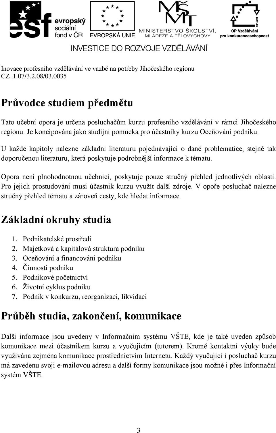 Opora není plnohodnotnou učebnicí, poskytuje pouze stručný přehled jednotlivých oblastí. Pro jejich prostudování musí účastník kurzu využít další zdroje.