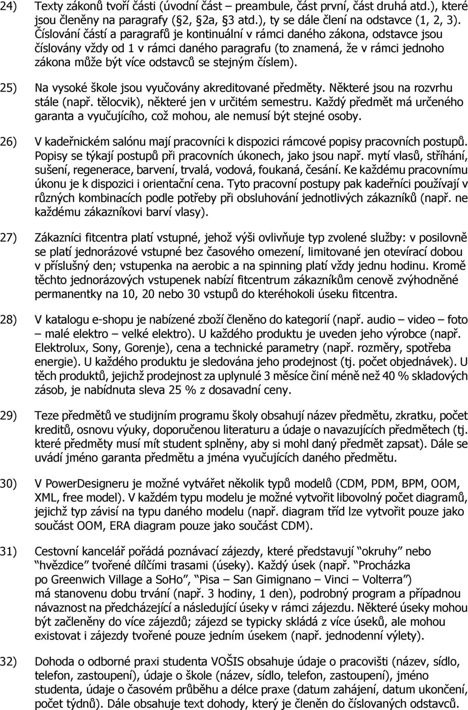 číslem). 25) Na vysoké škole jsou vyučovány akreditované předměty. Některé jsou na rozvrhu stále (např. tělocvik), některé jen v určitém semestru.