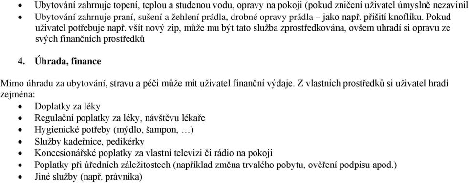 Úhrada, finance Mimo úhradu za ubytování, stravu a péči může mít uživatel finanční výdaje.