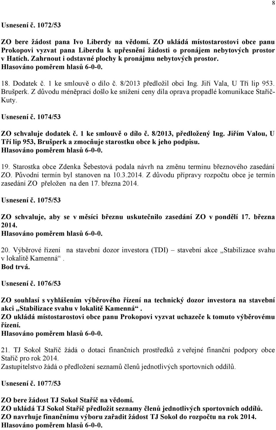 Z důvodu méněprací došlo ke snížení ceny díla oprava propadlé komunikace Staříč- Kuty. Usnesení č. 1074/53 ZO schvaluje dodatek č. 1 ke smlouvě o dílo č. 8/2013, předložený Ing.